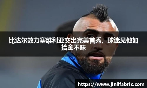 比达尔效力塞维利亚交出完美首秀，球迷见他如拾金不昧