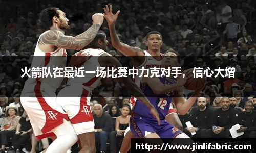 火箭队在最近一场比赛中力克对手，信心大增